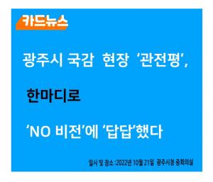 [카드뉴스]광주시 국감현장 관전평 'NO 비전' '답답'